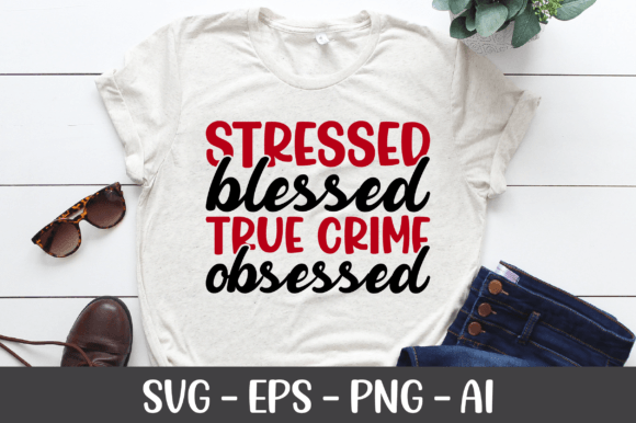 Stressed Blessed True Crime Obsessed SVG for Crafts & Graphics